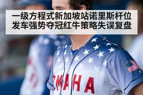 一级方程式新加坡站诺里斯杆位发车强势夺冠红牛策略失误复盘